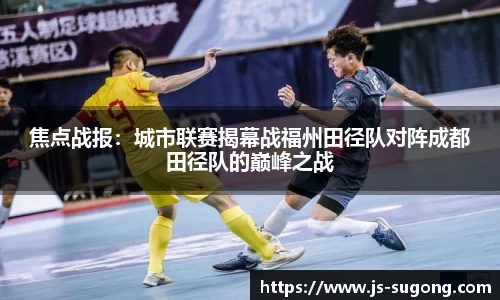 焦点战报：城市联赛揭幕战福州田径队对阵成都田径队的巅峰之战
